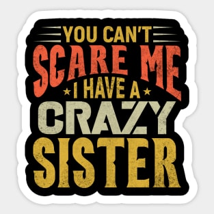You Can't Scare Me I Have A Crazy Sister, Funny Brother Gift Sticker